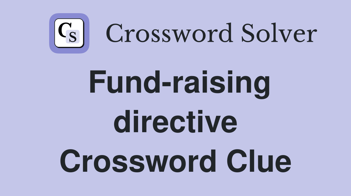 Fund-raising directive Crossword Clue