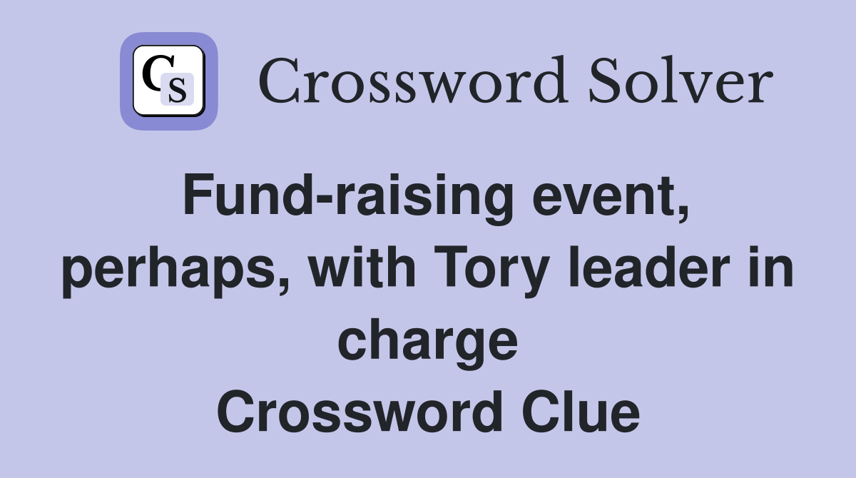 Fund-raising event, perhaps, with Tory leader in charge Crossword Clue