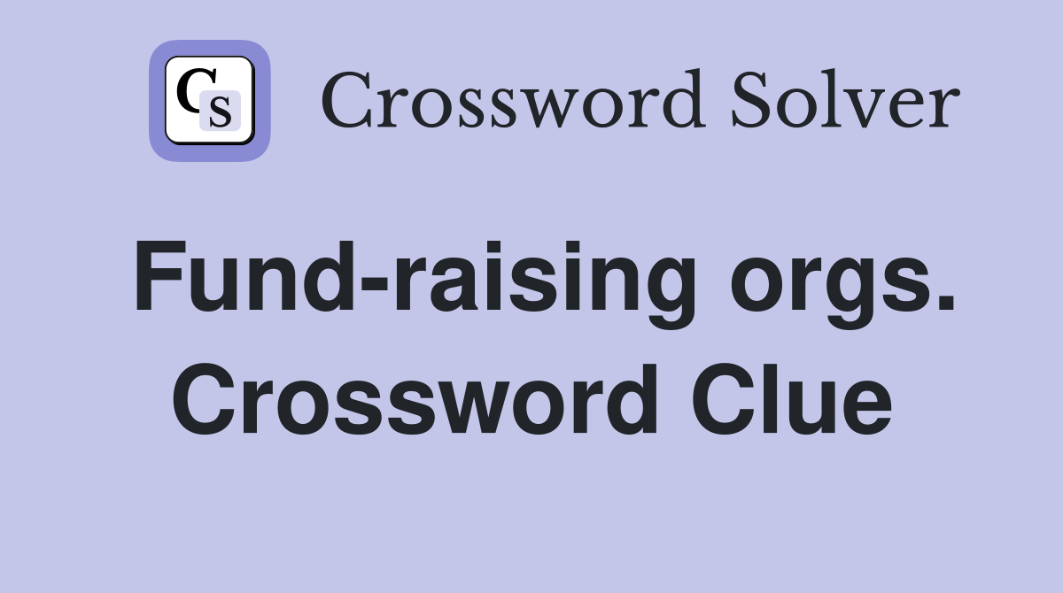 Fund-raising orgs. Crossword Clue