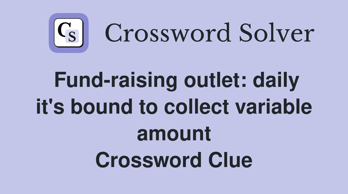 Fund-raising outlet: daily it's bound to collect variable amount Crossword Clue
