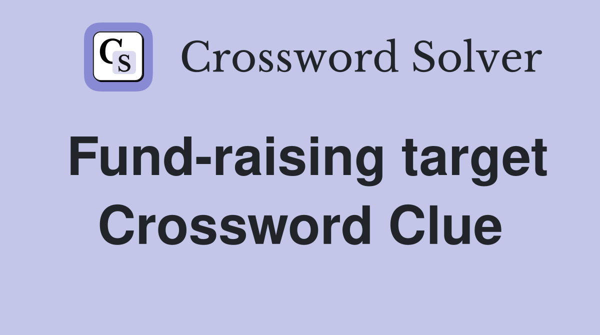 Fund-raising target Crossword Clue