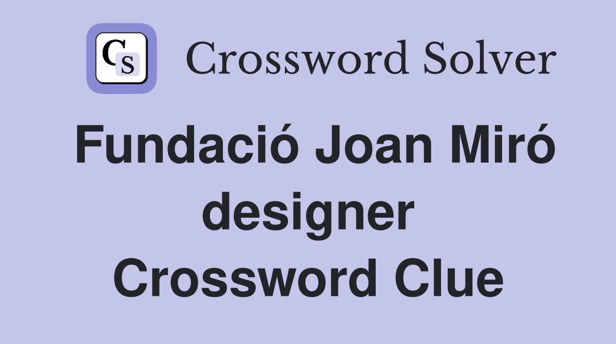 Fundació Joan Miró designer Crossword Clue