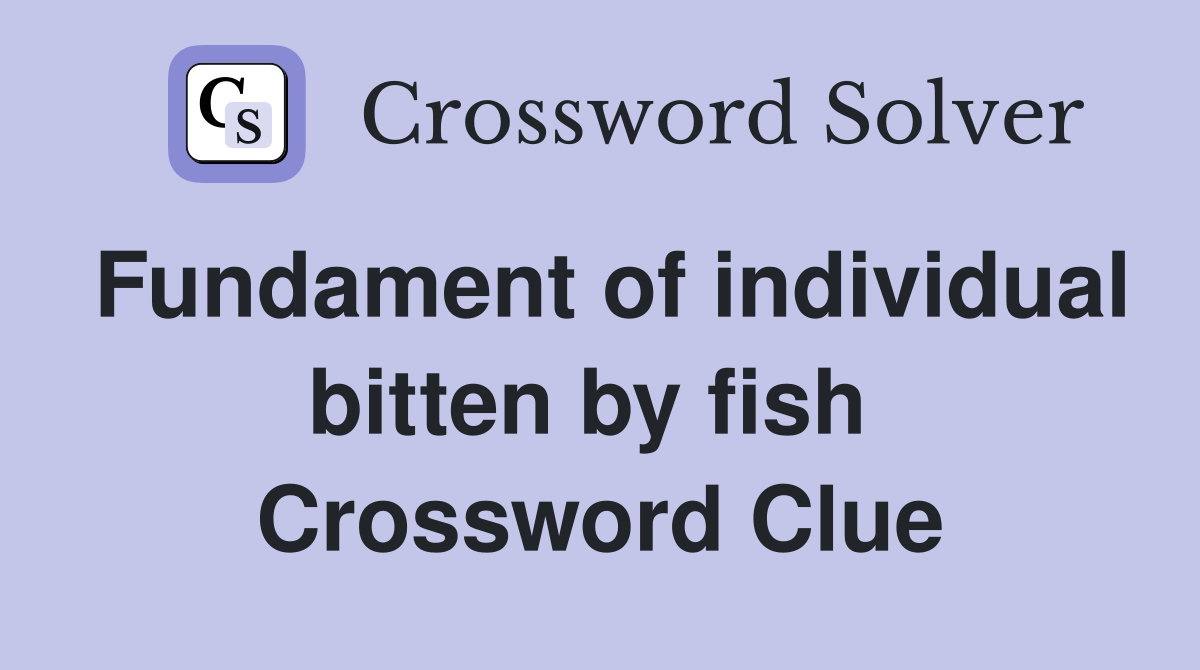 Fundament of individual bitten by fish  Crossword Clue