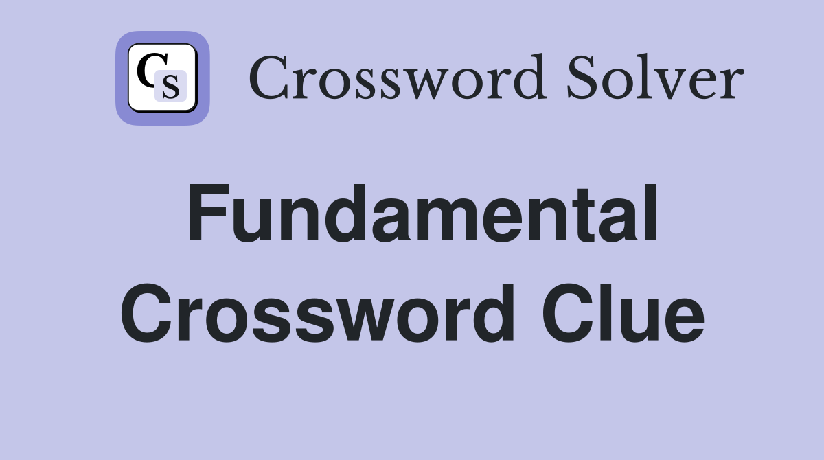 Fundamental - Crossword Clue Answers - Crossword Solver