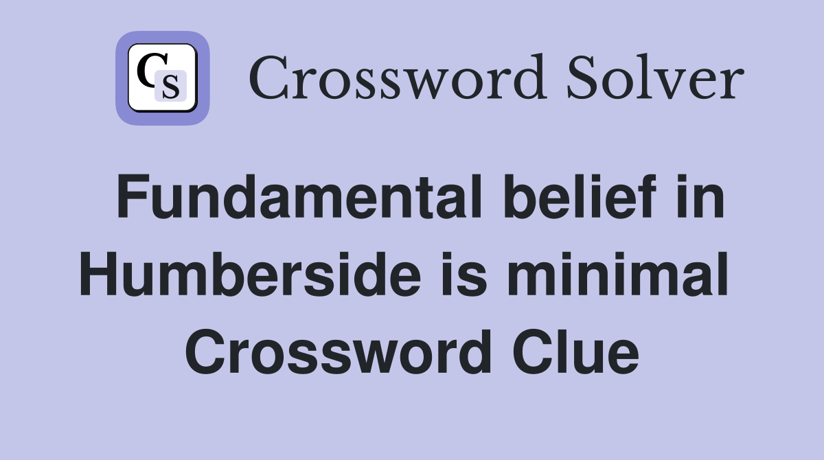 Fundamental belief in Humberside is minimal  Crossword Clue