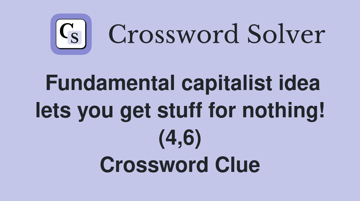 Fundamental capitalist idea lets you get stuff for nothing! (4,6) Crossword Clue