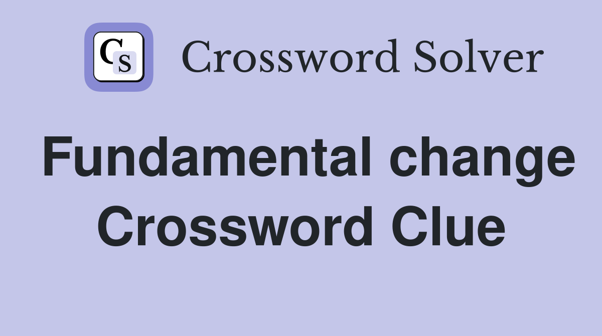 Fundamental change Crossword Clue