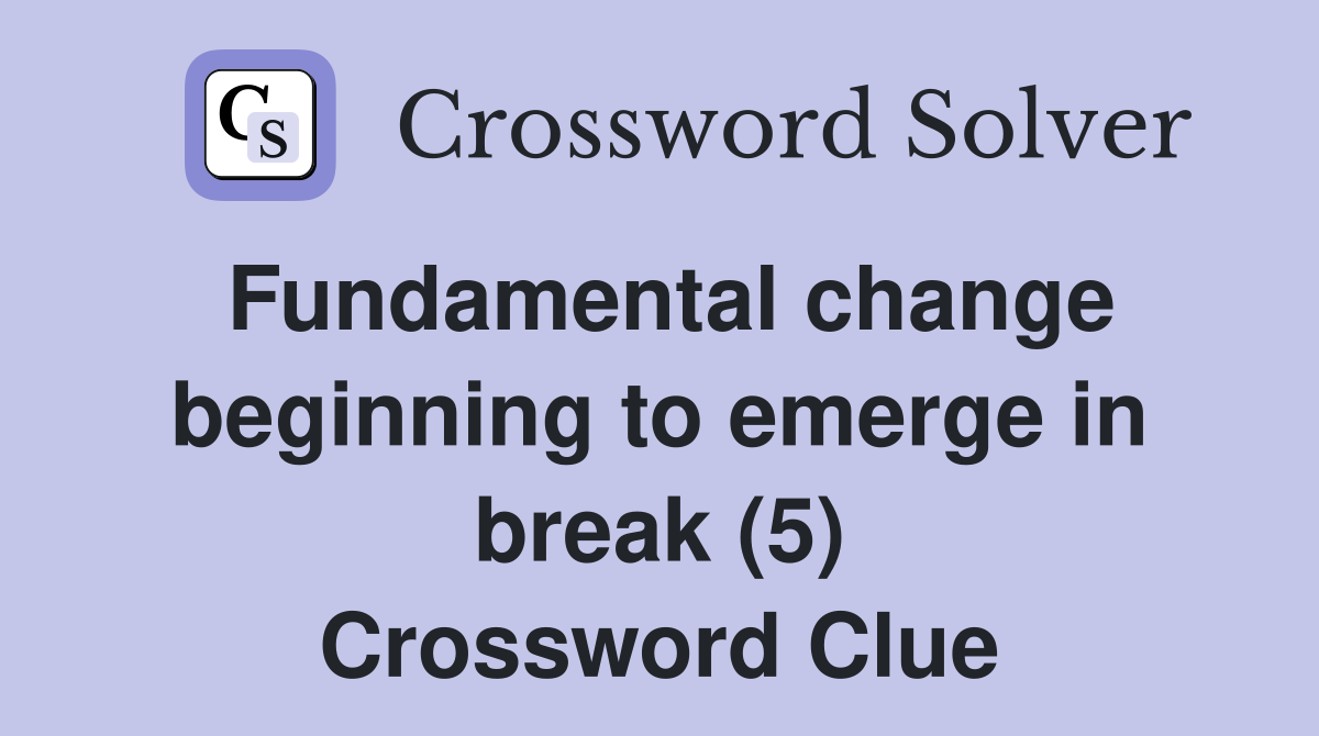 Fundamental change beginning to emerge in break (5) Crossword Clue