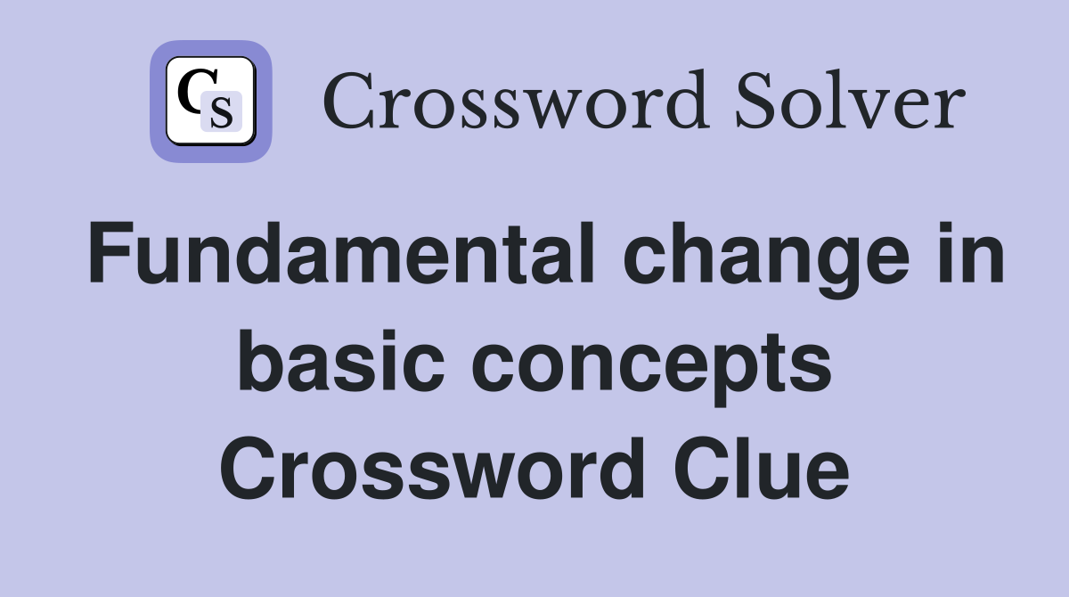 Fundamental change in basic concepts Crossword Clue