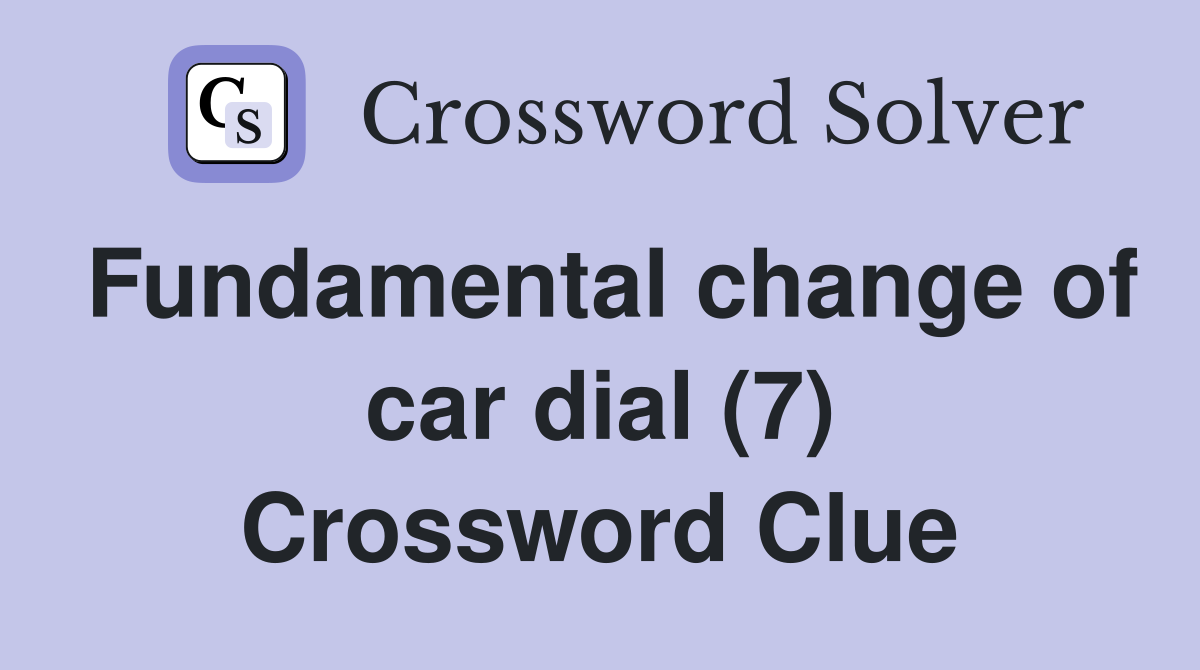 Fundamental change of car dial (7) Crossword Clue