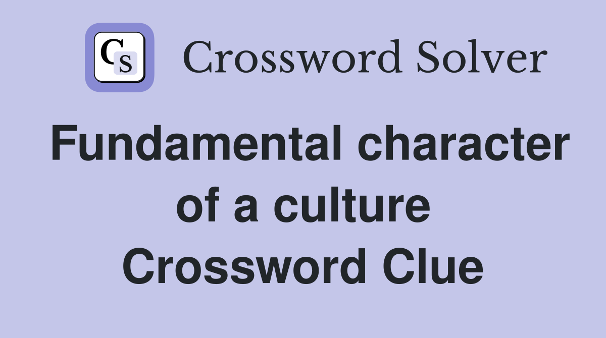 Fundamental character of a culture Crossword Clue