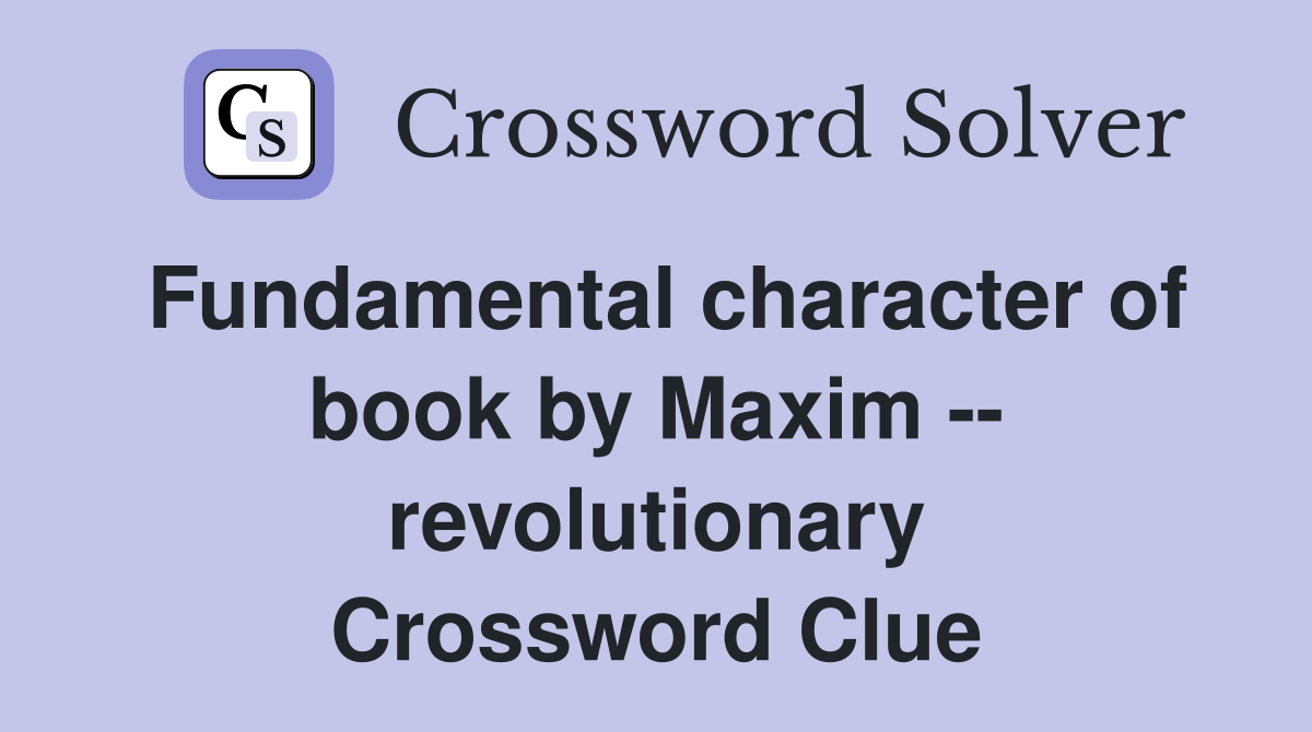 Fundamental character of book by Maxim -- revolutionary Crossword Clue