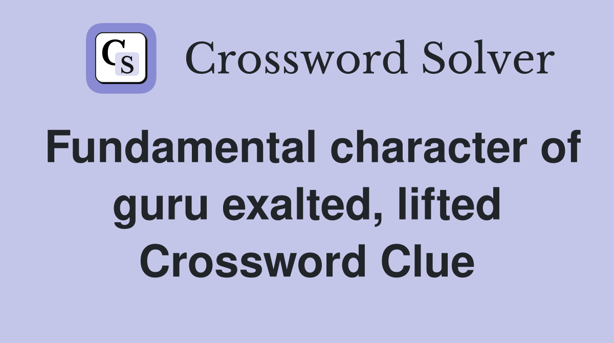 Fundamental character of guru exalted, lifted Crossword Clue