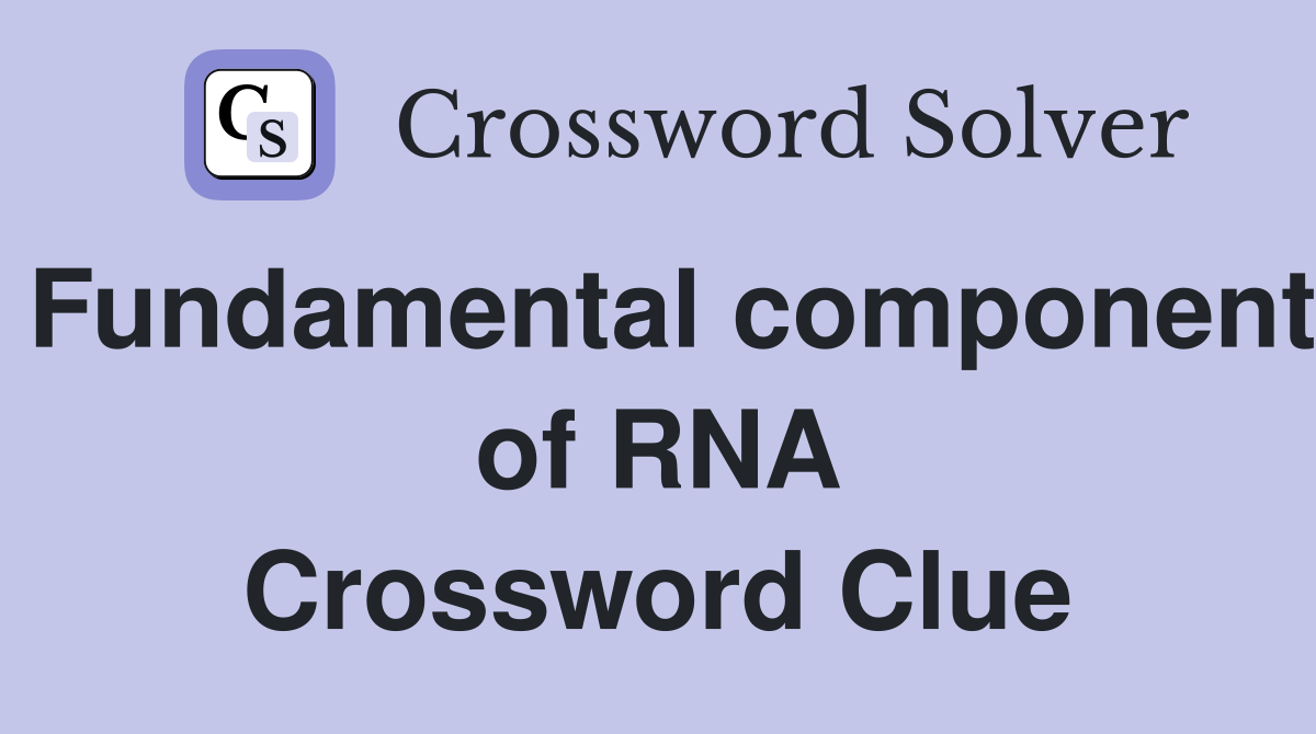 Fundamental component of RNA Crossword Clue