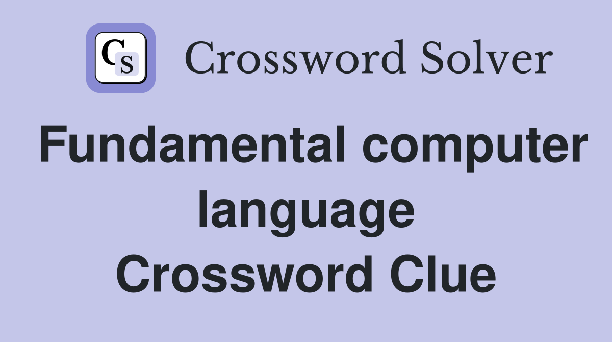 Fundamental computer language Crossword Clue
