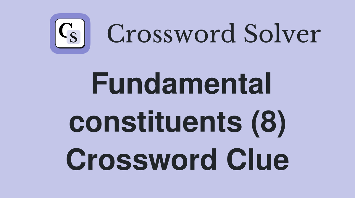 Fundamental constituents (8) Crossword Clue
