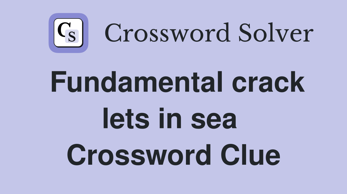 Fundamental crack lets in sea  Crossword Clue