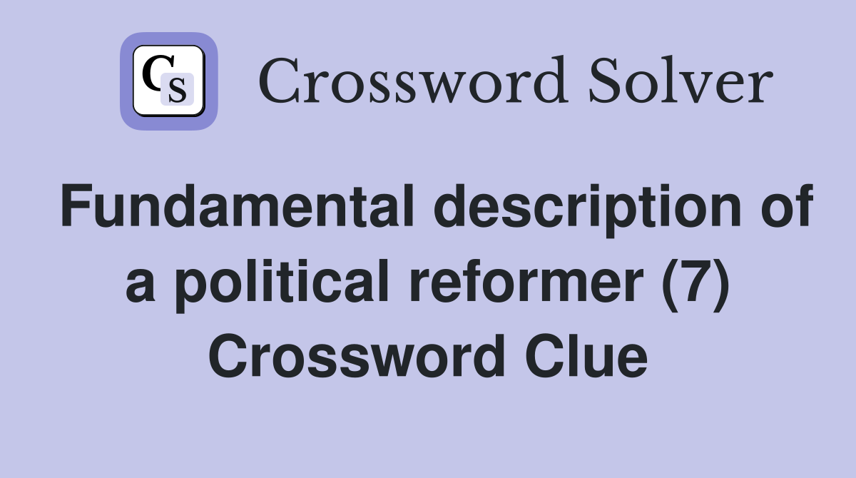 Fundamental description of a political reformer (7) Crossword Clue