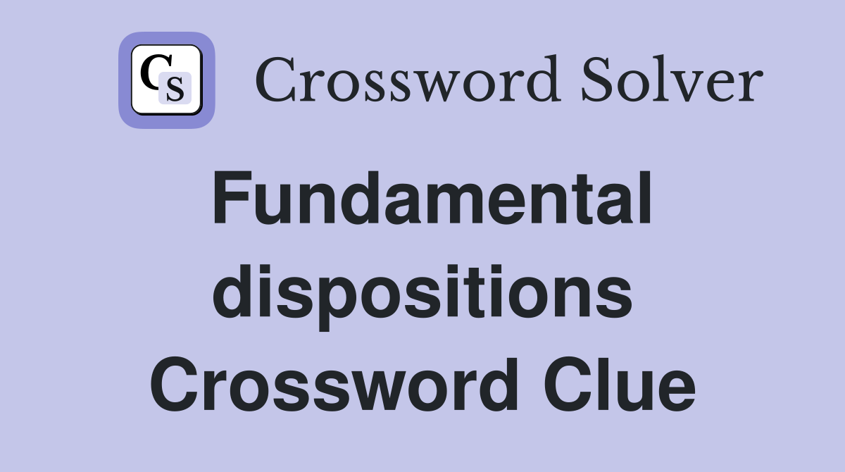 Fundamental dispositions Crossword Clue