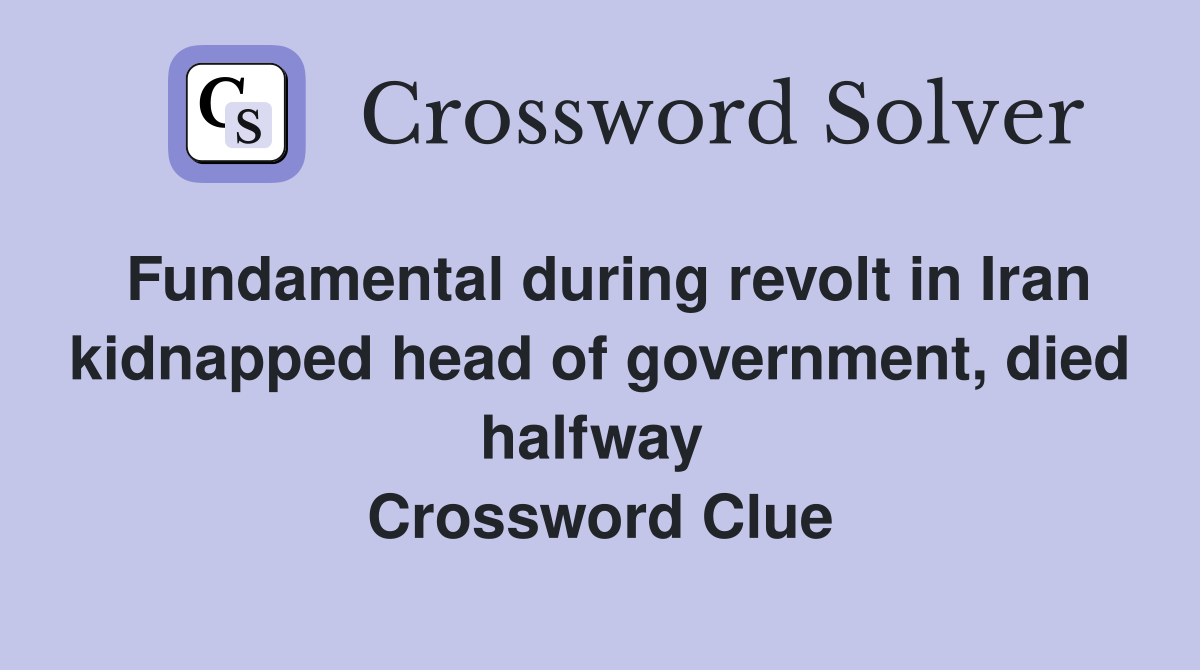 Fundamental during revolt in Iran kidnapped head of government, died halfway  Crossword Clue
