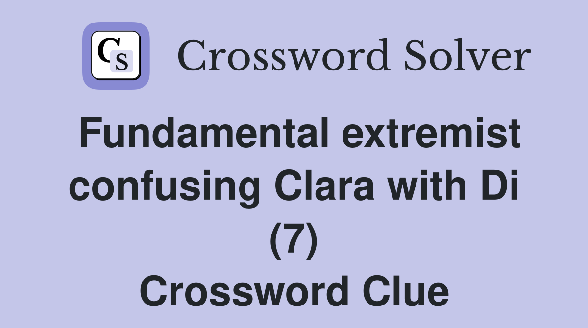 Fundamental extremist confusing Clara with Di (7) Crossword Clue