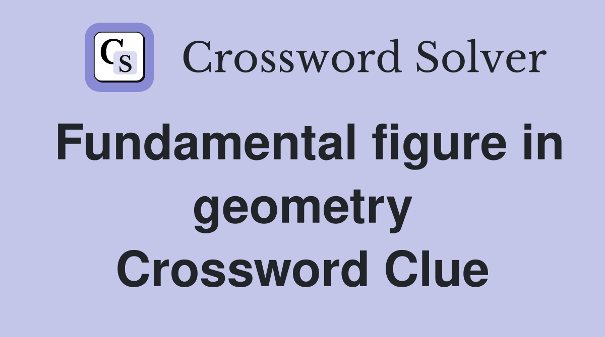 Fundamental figure in geometry Crossword Clue