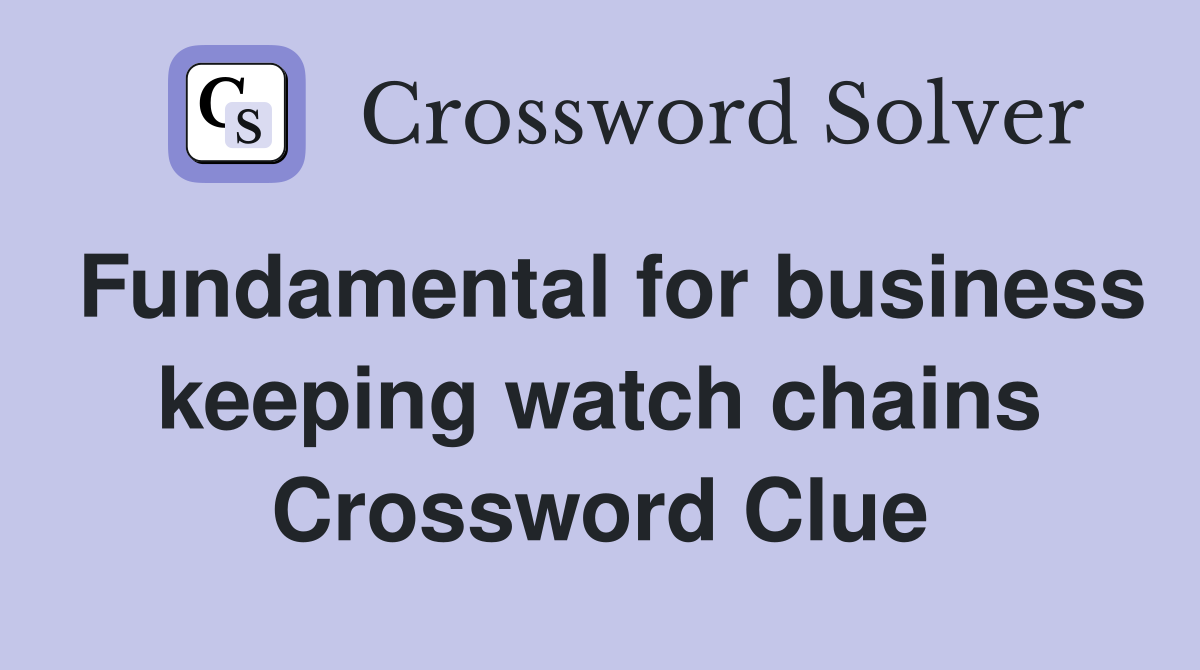 Fundamental for business keeping watch chains Crossword Clue