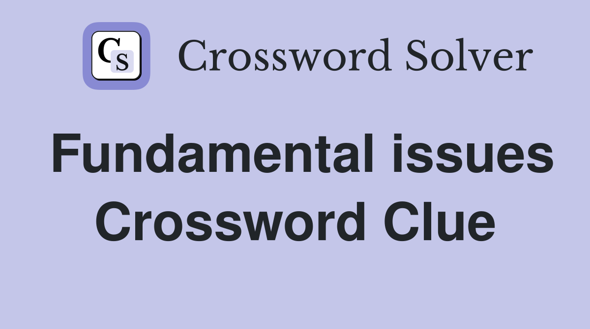 Fundamental issues Crossword Clue