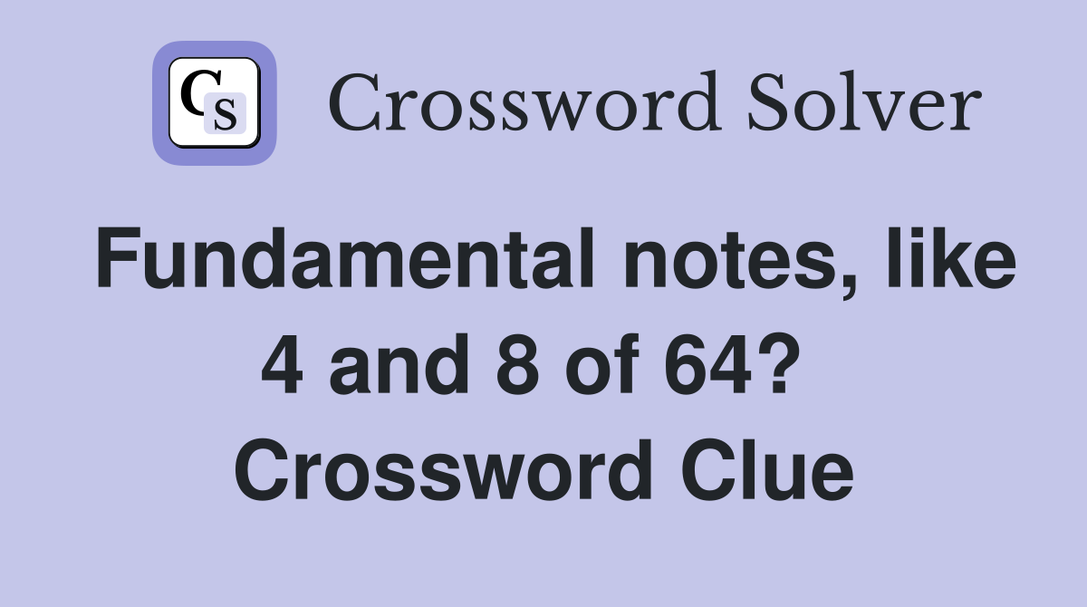 Fundamental notes, like 4 and 8 of 64?  Crossword Clue