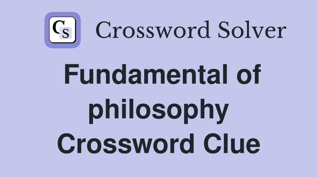 Fundamental of philosophy Crossword Clue