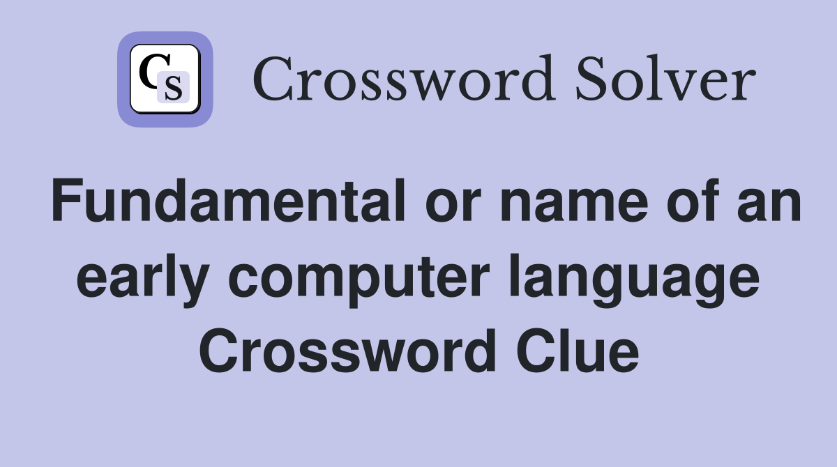 Fundamental or name of an early computer language Crossword Clue