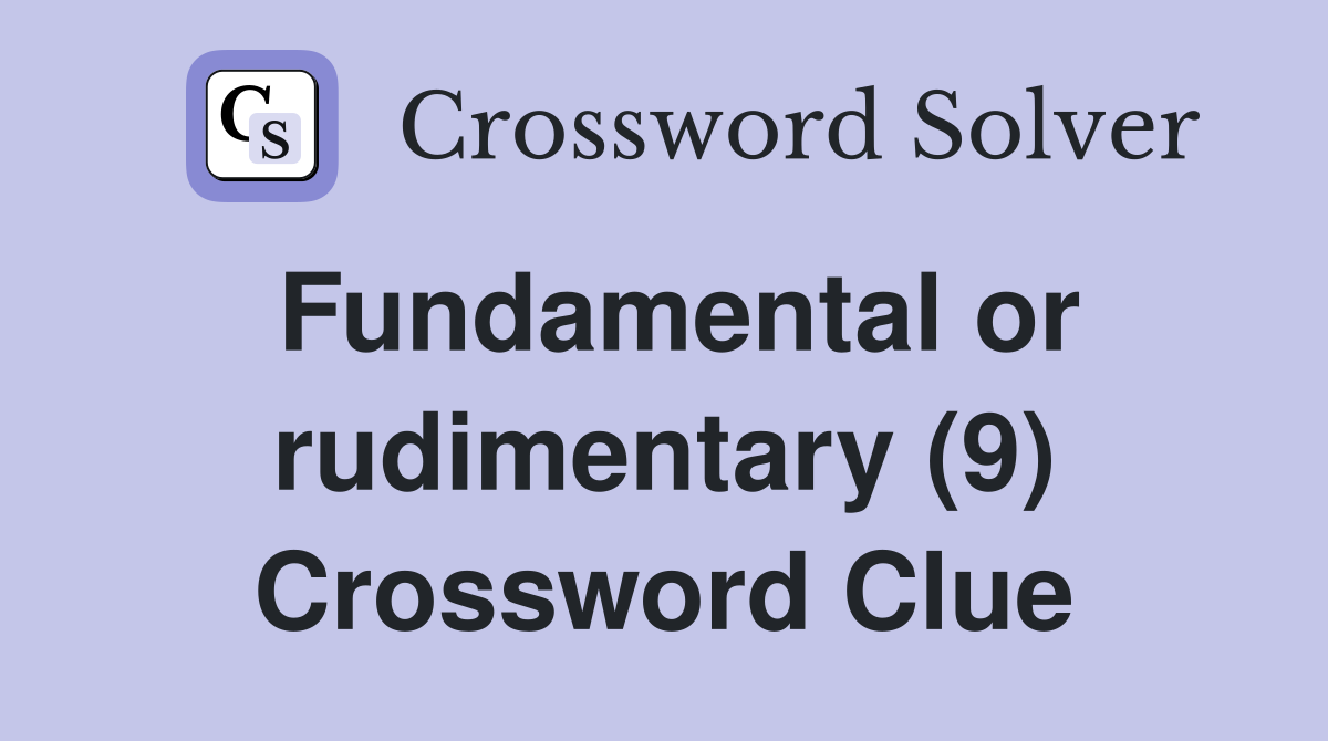 Fundamental or rudimentary (9) Crossword Clue