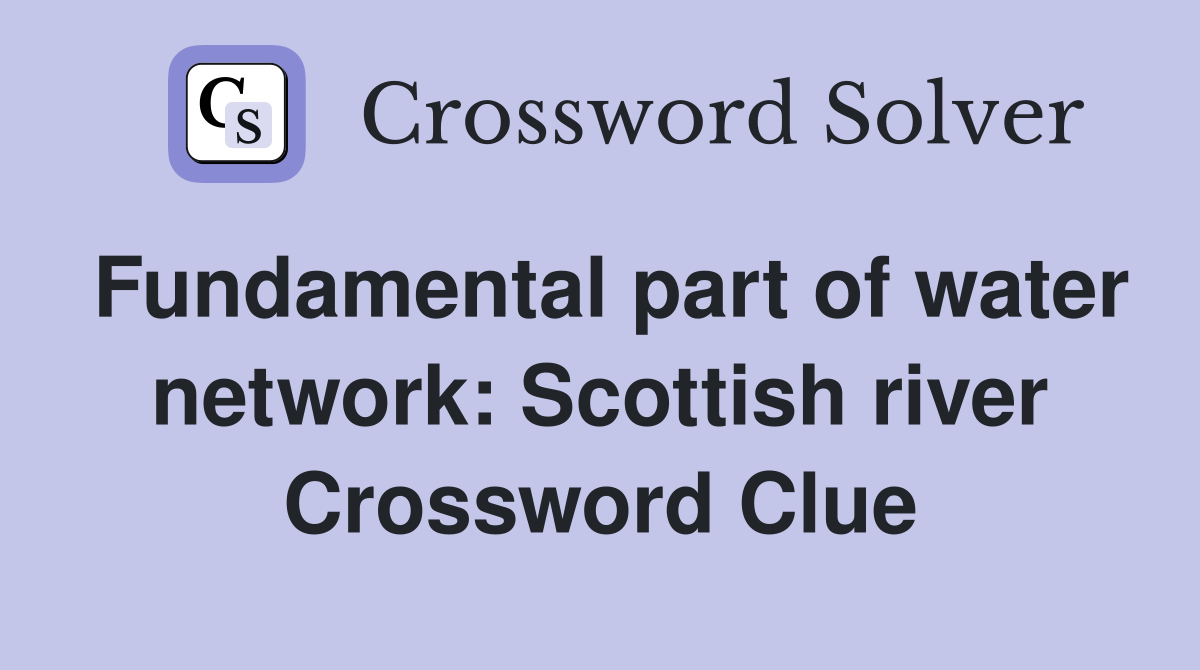 Fundamental part of water network: Scottish river Crossword Clue
