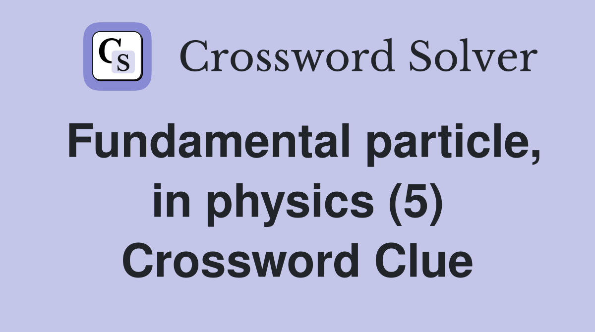 Fundamental particle, in physics (5) Crossword Clue