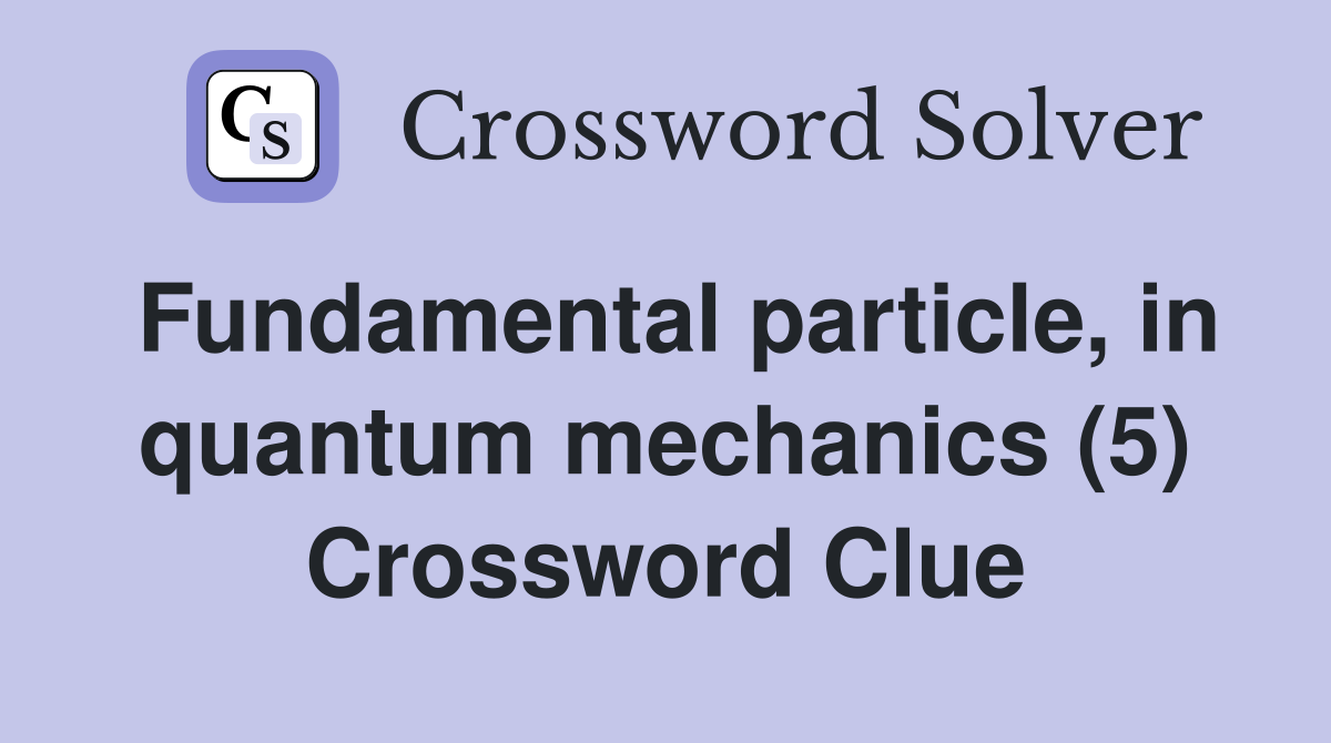 Fundamental particle, in quantum mechanics (5) Crossword Clue