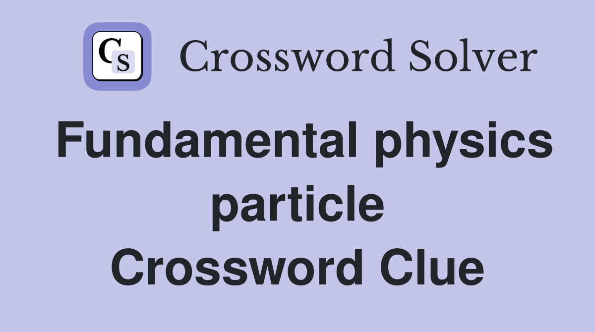 Fundamental physics particle Crossword Clue