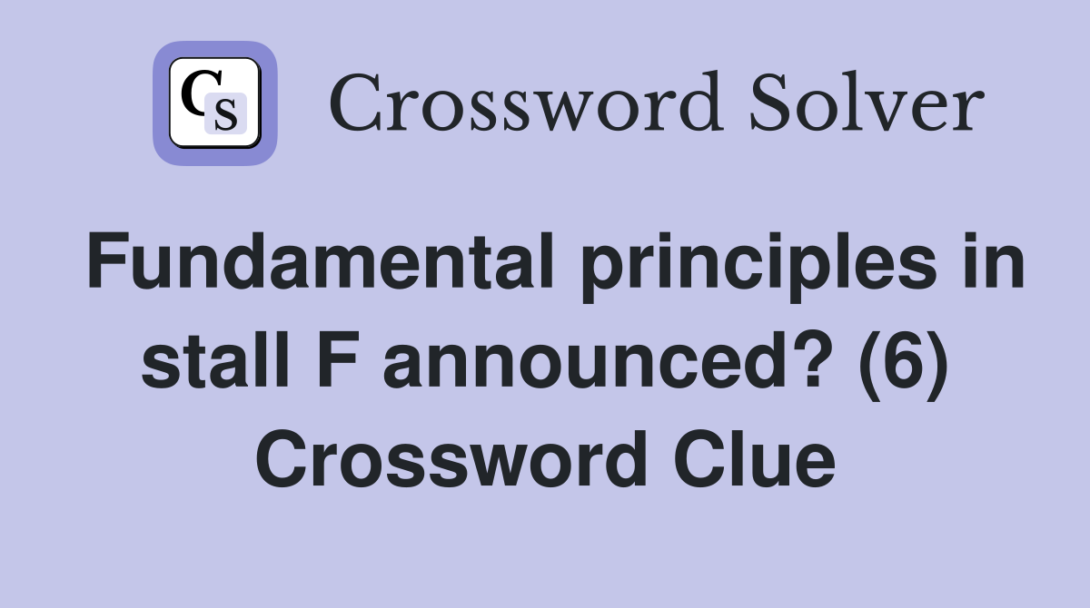 Fundamental principles in stall F announced? (6) Crossword Clue