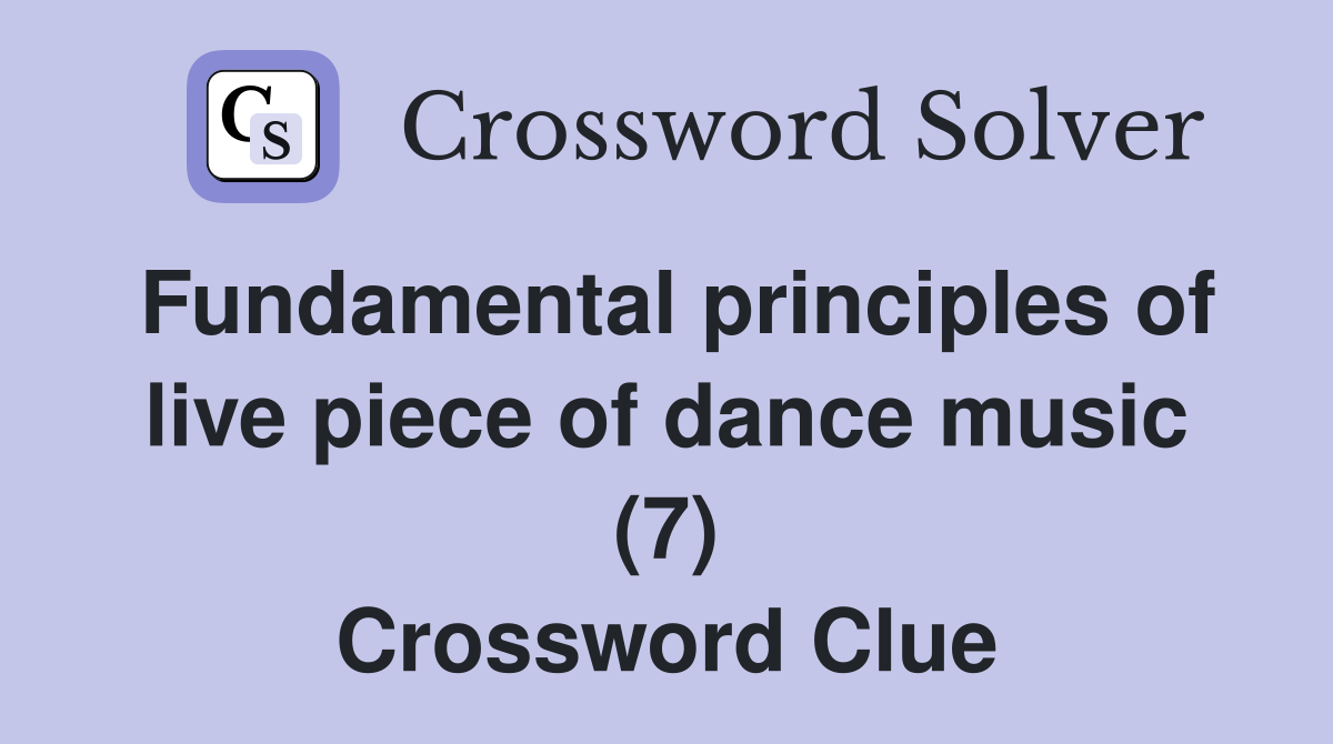 Fundamental principles of live piece of dance music (7) Crossword Clue