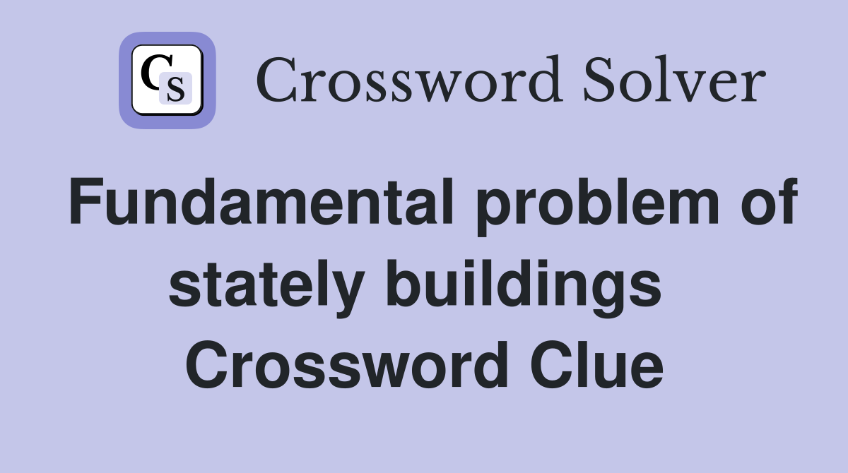Fundamental problem of stately buildings  Crossword Clue