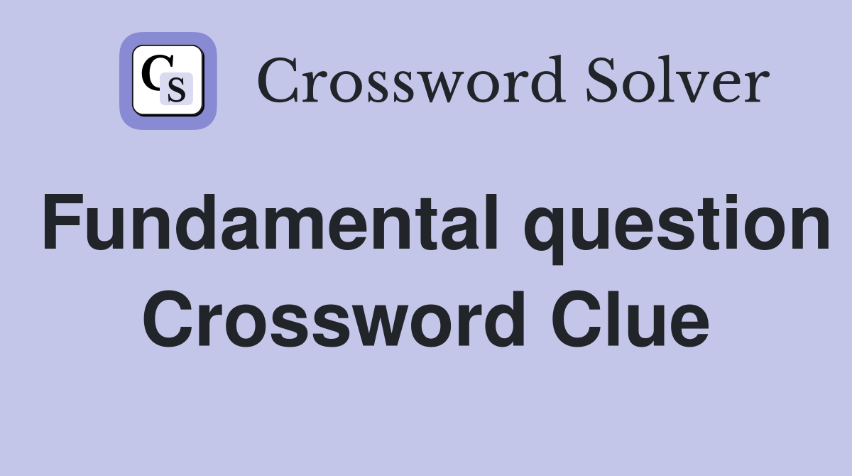 Fundamental question Crossword Clue