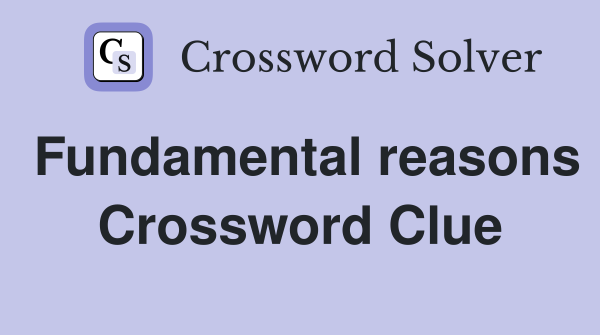 Fundamental reasons Crossword Clue