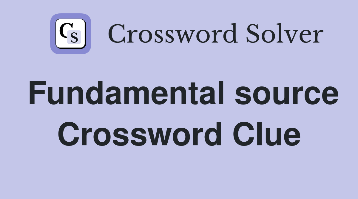 Fundamental source Crossword Clue