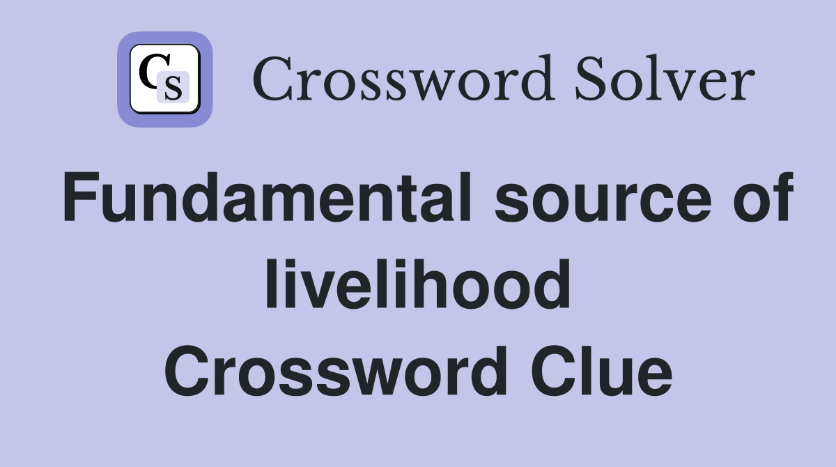 Fundamental source of livelihood Crossword Clue