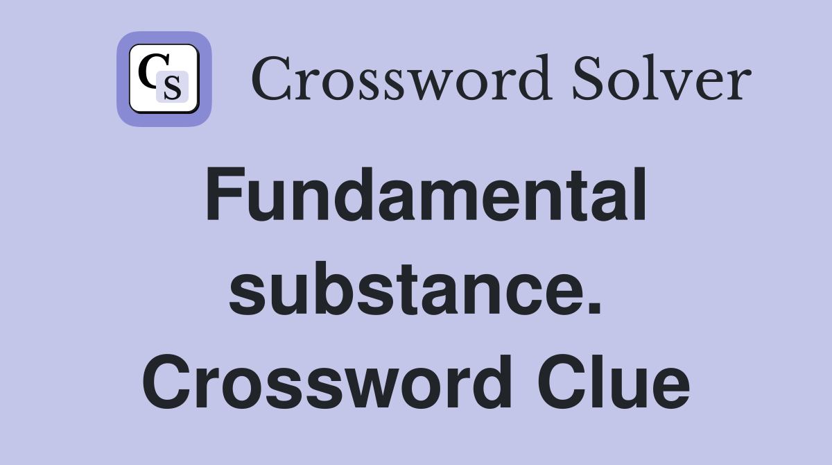 Fundamental substance. Crossword Clue