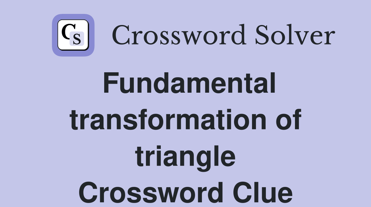 Fundamental transformation of triangle Crossword Clue