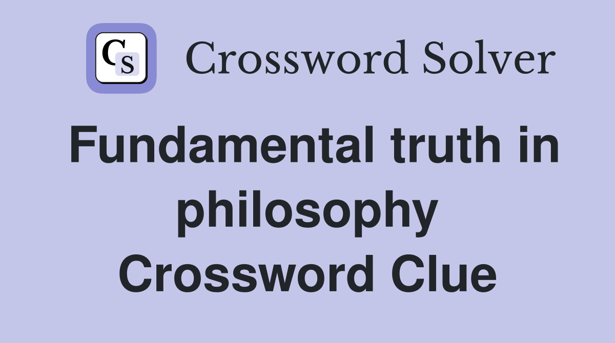 Fundamental truth in philosophy Crossword Clue