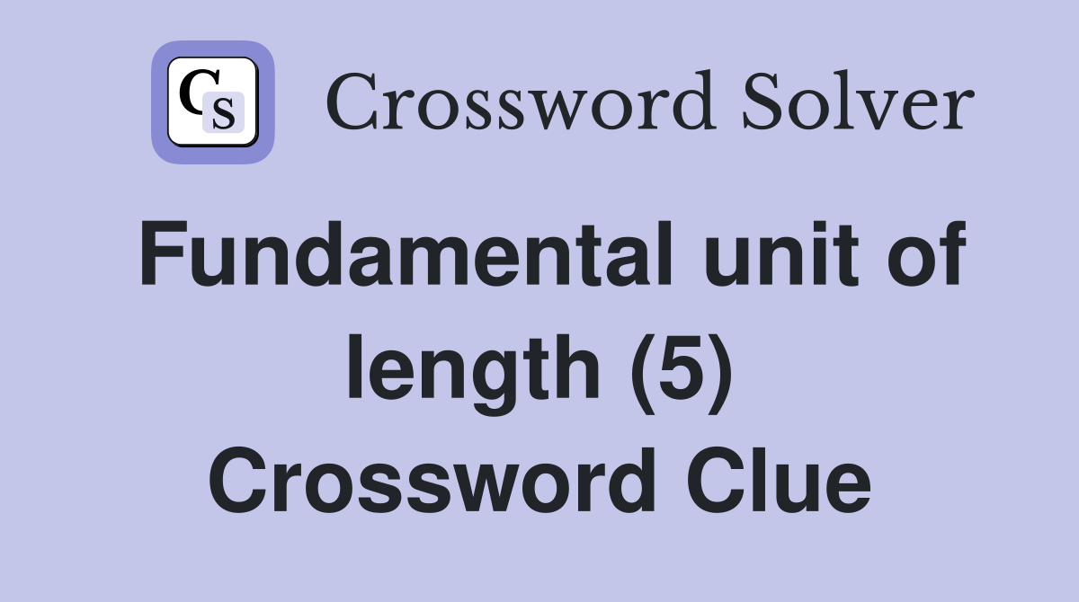 Fundamental unit of length (5) Crossword Clue