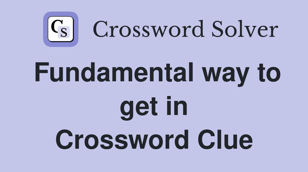 Fundamental way to get in Crossword Clue