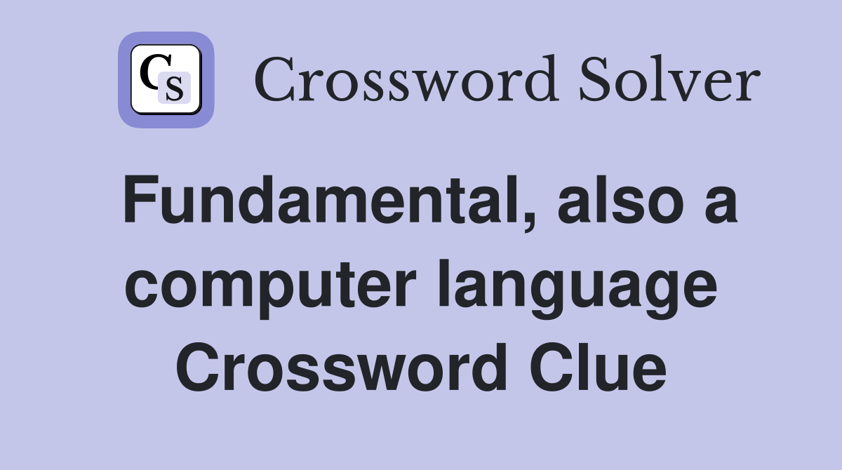 Fundamental, also a computer language Crossword Clue