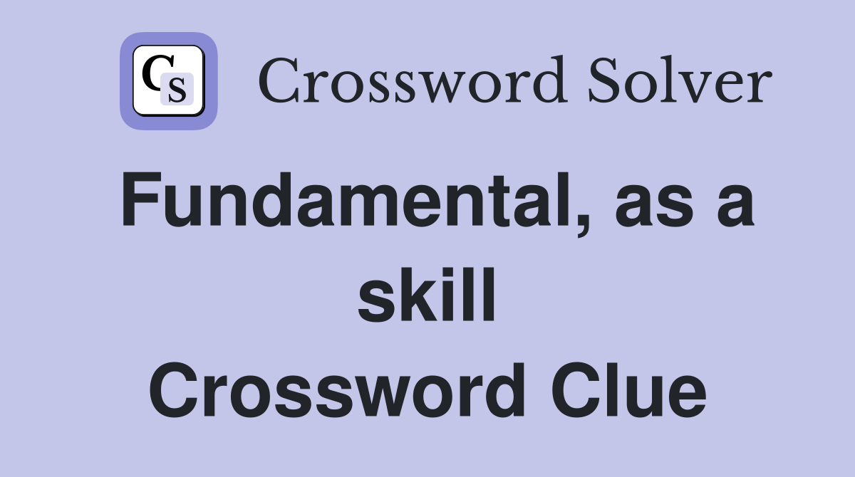 Fundamental, as a skill Crossword Clue
